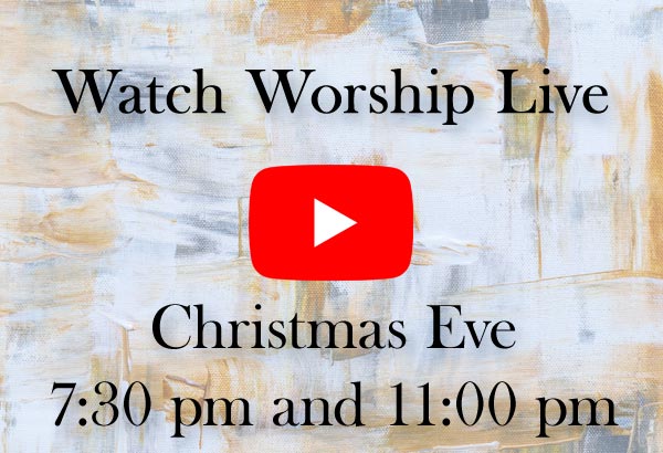 Watch Worship Live Christmas Eve 7:30 pm and 11:00 pm