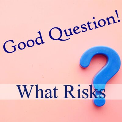 Good Question! What Risks?