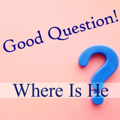 Good Question! Where Is He?