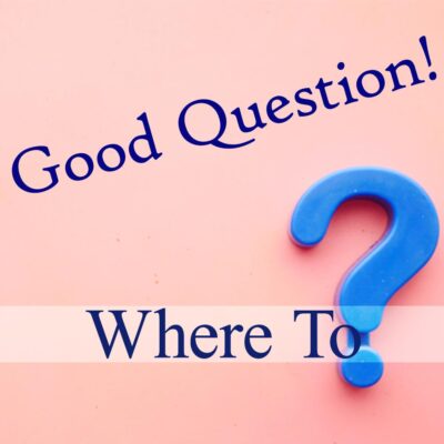 Good Question! Where To?