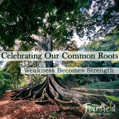 Celebrating Our Common Roots: Weakness Becomes Strength