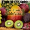Fruit of the Spirit - The Fruit of Faithfulness