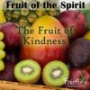 Fruit of the Spirit - The Fruit of Kindness