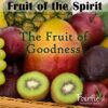 Fruit of the Spirit: The Fruit of Goodness
