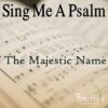 Sing Me A Psalm: The Majestic Name