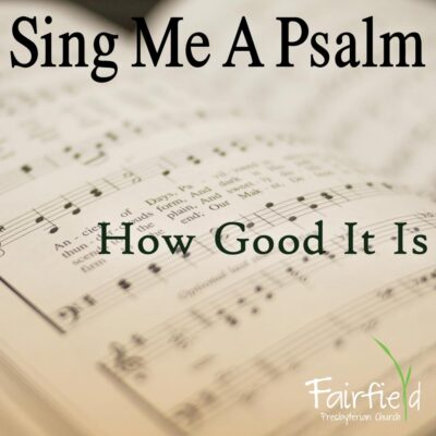 Sing Me A Psalm: How Good It Is