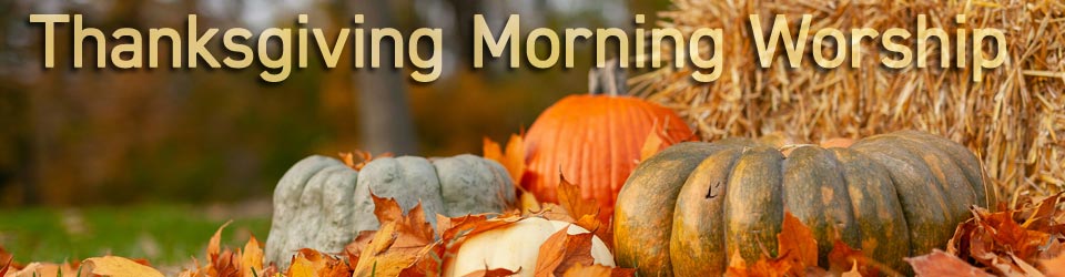 Thanksgiving Morning Worship