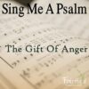 Sing Me A Psalm: The Gift Of Anger